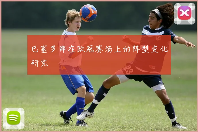 巴塞罗那在欧冠赛场上的阵型变化研究